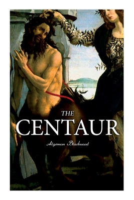 Coperta cărții 'The Centaur: Modern Myth - A Mystical Encounter in Secret Lands of Caucasus - Algernon Blackwood'