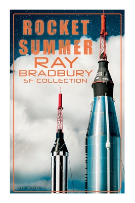 Rocket Summer: Ray Bradbury SF Collection (Illustrated): Space Stories: Jonah of the Jove-Run, Zero Hour, Rocket Summer, Lorelei of the Red Mist - Ray D. Bradbury