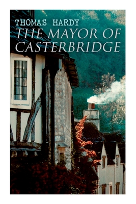 The Mayor of Casterbridge: Historical Novel - Thomas Hardy
