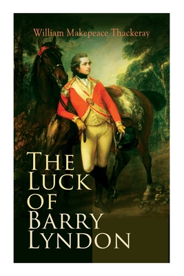 The Luck of Barry Lyndon: The Luck of Barry Lyndon - William Makepeace Thackeray