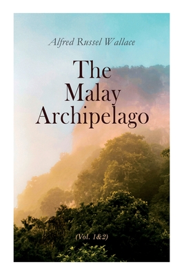 The Malay Archipelago (Vol. 1&2): Complete Edition - Alfred Russel Wallace