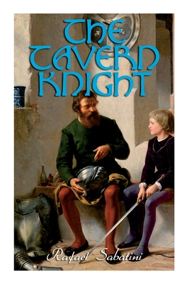 The Tavern Knight: Historical Adventure Novel - Rafael Sabatini