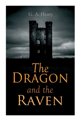 The Dragon and the Raven: Historical Novel (The Days of King Alfred and the Vikings) - G. A. Henty