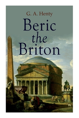 Beric the Briton: Historical Novel - G. A. Henty