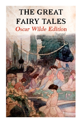The Great Fairy Tales - Oscar Wilde Edition (Illustrated): The Happy Prince, The Nightingale and the Rose, The Devoted Friend, The Selfish Giant, The - Oscar Wilde