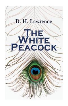 Coperta cărții 'The White Peacock: Romance Novel - D. H. Lawrence'