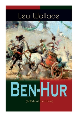Ben-Hur (A Tale of the Christ): Historical Novel - Lew Wallace