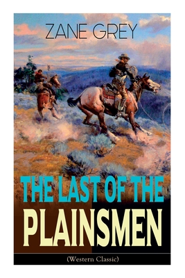 The Last of the Plainsmen (Western Classic): Wild West Adventure - Zane Grey