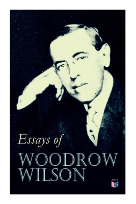Coperta cărții 'Essays of Woodrow Wilson: The New Freedom, When A Man Comes To Himself, The Study of Administration, Leaders of Men,'