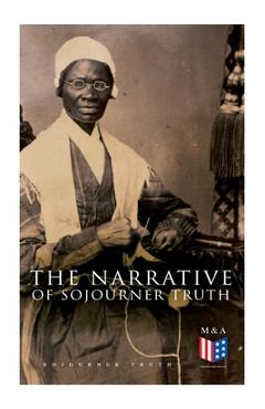 Coperta cărții 'The Narrative of Sojourner Truth: Including Her Speech Ain't I a Woman? - Sojourner Truth'