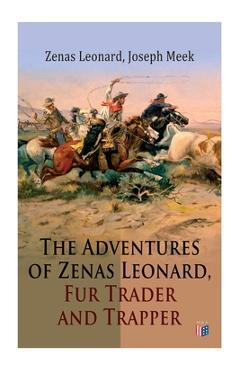 Coperta cărții 'The Adventures of Zenas Leonard, Fur Trader and Trapper: 1831-1836: Trapping and Trading Expedition, Trade With Native'