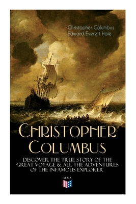 The Life of Christopher Columbus - Discover The True Story of the Great Voyage & All the Adventures of the Infamous Explorer - Edward Everett Hale