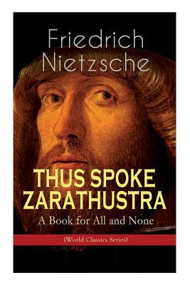 THUS SPOKE ZARATHUSTRA - A Book for All and None (World Classics Series): Philosophical Novel - Friedrich Wilhelm Nietzsche