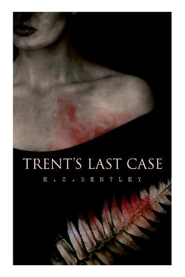 Trent's Last Case: A Detective Novel (Also known as The Woman in Black) - E. C. Bentley