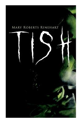 Tish: The Adventures & Mystery Cases of Letitia Carberry, Tish: The Chronicle of Her Escapades and Excursions & More Tish - Mary Roberts Rinehart