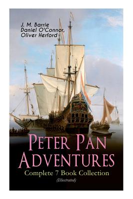 Peter Pan Adventures - Complete 7 Book Collection (Illustrated) - James Matthew Barrie