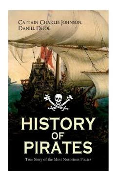 Poza produsului HISTORY OF PIRATES - True Story of the Most Notorious Pirates: Charles Vane, Mary Read, Captain Avery, Captain Blackbeard, Captain Phillips, John Rack - Daniel Defoe