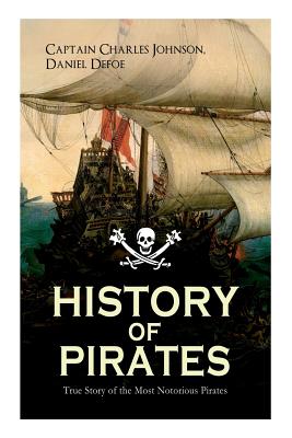 HISTORY OF PIRATES - True Story of the Most Notorious Pirates: Charles Vane, Mary Read, Captain Avery, Captain Blackbeard, Captain Phillips, John Rack - Daniel Defoe