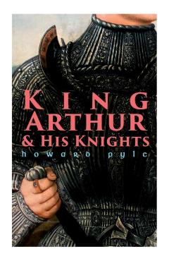 King Arthur & His Knights - Howard Pyle