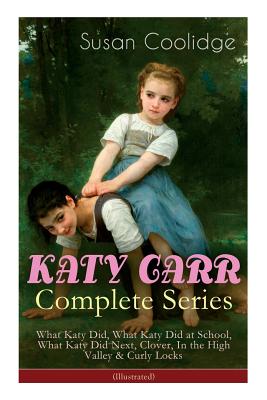 KATY CARR Complete Series: What Katy Did, What Katy Did at School, What Katy Did Next, Clover, In the High Valley & Curly Locks (Illustrated): Ch - Susan Coolidge