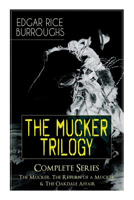 The MUCKER TRILOGY - Complete Series: The Mucker, The Return of a Mucker & The Oakdale Affair: Thriller Classics - Edgar Rice Burroughs