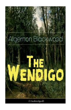 The Wendigo (Unabridged): Horror Classic - Algernon Blackwood