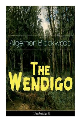 The Wendigo (Unabridged): Horror Classic - Algernon Blackwood