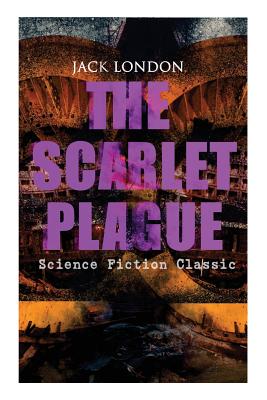 THE SCARLET PLAGUE (Science Fiction Classic): Post-Apocalyptic Adventure Novel - Jack London