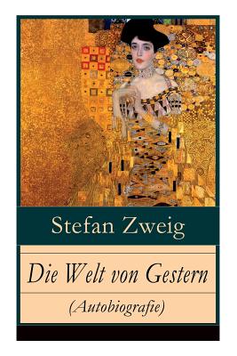 Die Welt von Gestern (Autobiografie): Erinnerungen eines Europäers - Das goldene Zeitalter der Sicherheit - Stefan Zweig