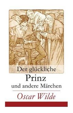 Coperta cărții 'Der glückliche Prinz und andere Märchen: Illustrierte Ausgabe: Die Nachtigall und die Rose + Der selbstsüchtige Riese +'