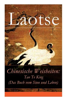 Chinesische Weisheiten: Tao Te King (Das Buch vom Sinn und Leben): Laozi: Daodejing - Laotse