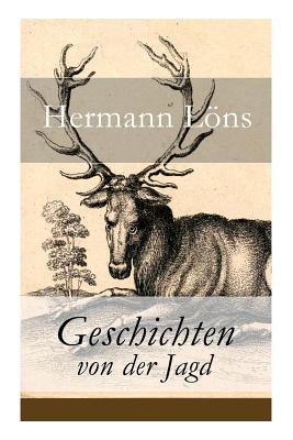 Geschichten von der Jagd: Was da kreucht und fleugt + Kleine Jagdgeschichten + Niederschsisches Skizzenbuch + und vieles mehr - Hermann Lns