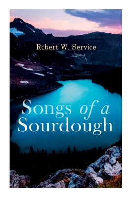 Songs of a Sourdough - Robert W. Service