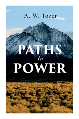 Paths to Power - A. W. Tozer