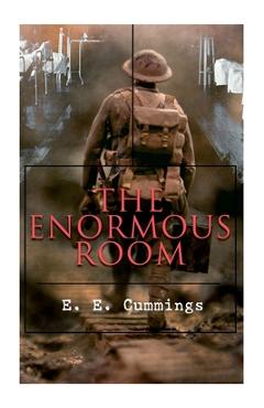 Coperta cărții 'The Enormous Room: World War I Novel: The Green-Eyed Stores - E. E. Cummings'