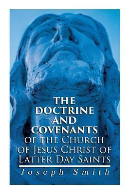 The Doctrine and Covenants of the Church of Jesus Christ of Latter Day Saints: Carefully Selected from the Revelations of God - Joseph Smith