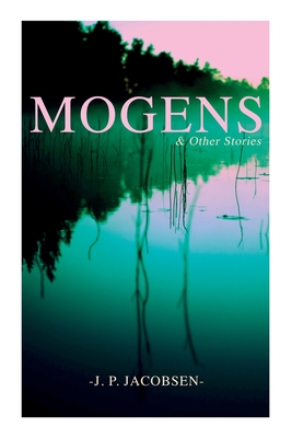 Mogens & Other Stories: Danish Tales Collection: Mogens, The Plague of Bergamo, There Should Have Been Roses & Mrs. Fonss - J. P. Jacobsen
