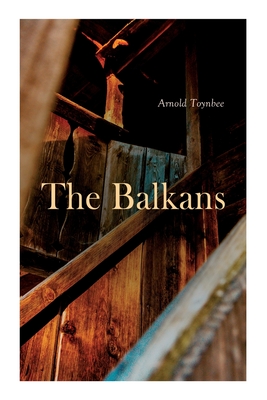 The Balkans - Arnold Toynbee