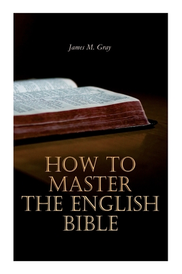 How to Master the English Bible - James M. Gray