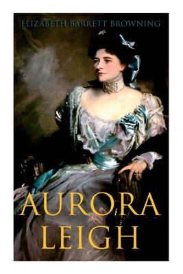 Aurora Leigh: An Epic Poem - Elizabeth Barrett Browning