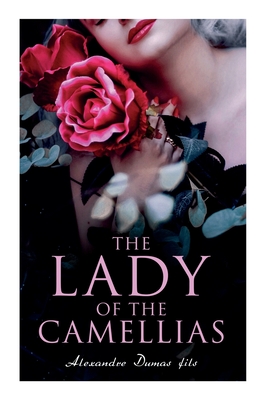 The Lady of the Camellias: Classic of French Literature - Alexandre Dumas Fils