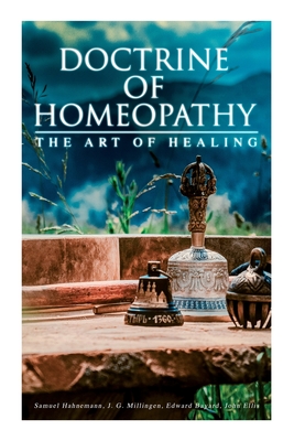 Doctrine of Homeopathy - The Art of Healing: Organon of Medicine, Of the Homoeopathic Doctrines, Homoeopathy as a Science... - Samuel Hahnemann