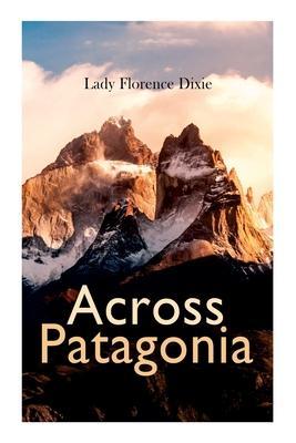 Across Patagonia - Lady Florence Dixie