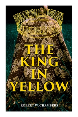 The King in Yellow: Weird & Supernatural Tales - Robert W. Chambers