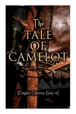 The Tale of Camelot (Complete Collection: Book 1-4): King Arthur and His Knights, The Champions of the Round Table, Sir Launcelot and His Companions, - Howard Pyle