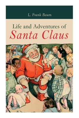 Life and Adventures of Santa Claus: Christmas Classic - L. Frank Baum