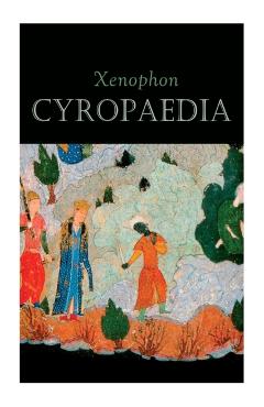 Cyropaedia: The Wisdom of Cyrus the Great - Xenophon