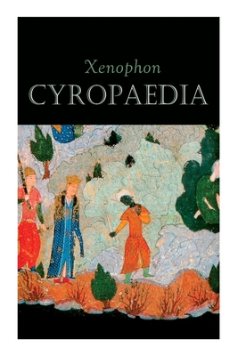 Cyropaedia: The Wisdom of Cyrus the Great - Xenophon