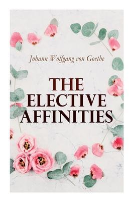The Elective Affinities - Johann Wolfgang Von Goethe
