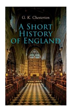 Coperta cărții 'A Short History of England: From the Roman Times to the World War I - G. K. Chesterton'